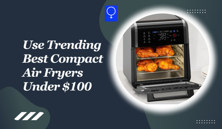 Best Compact Air Fryers Under $100